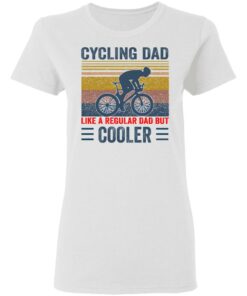 Cycling Dad like a regular Dad but cooler shirt Shirt Sweatshirt Long Sleeve Hoodie Tank Mug 2 Cycling Dad like a regular Dad but cooler shirt Shirt Sweatshirt Long Sleeve Hoodie Tank Mug 3