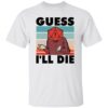 D20 Guess i’ll die shirt Shirt Sweatshirt Long Sleeve Hoodie Tank Mug