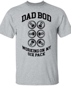 Dad bod working on my six pack shirt Shirt Sweatshirt Long Sleeve Hoodie Tank Mug