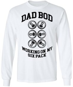 Dad bod working on my six pack shirt Shirt Sweatshirt Long Sleeve Hoodie Tank Mug 6