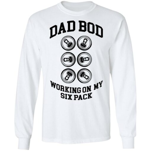 Dad bod working on my six pack shirt Shirt Sweatshirt Long Sleeve Hoodie Tank Mug