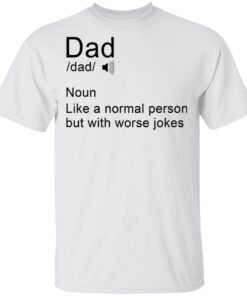 Dad noun Like a normal person but with worse jokes shirt Shirt Sweatshirt Long Sleeve Hoodie Tank Mug