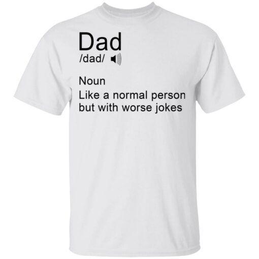 Dad noun Like a normal person but with worse jokes shirt Shirt Sweatshirt Long Sleeve Hoodie Tank Mug