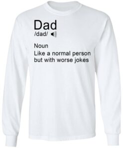 Dad noun Like a normal person but with worse jokes shirt Shirt Sweatshirt Long Sleeve Hoodie Tank Mug