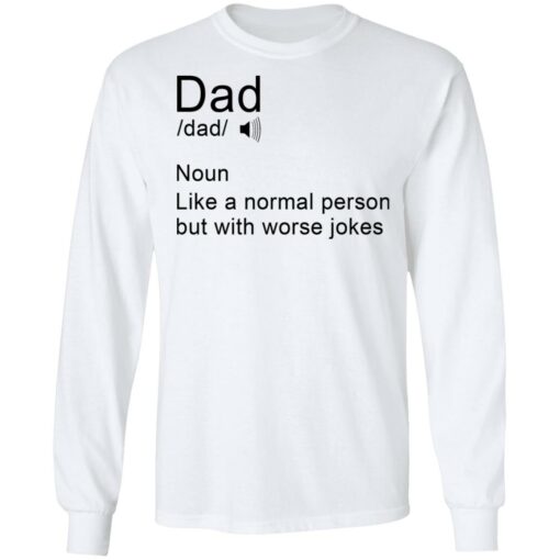 Dad noun Like a normal person but with worse jokes shirt Shirt Sweatshirt Long Sleeve Hoodie Tank Mug