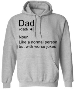 Dad noun Like a normal person but with worse jokes shirt Shirt Sweatshirt Long Sleeve Hoodie Tank Mug 2 Dad noun Like a normal person but with worse jokes shirt Shirt Sweatshirt Long Sleeve Hoodie Tank Mug 2