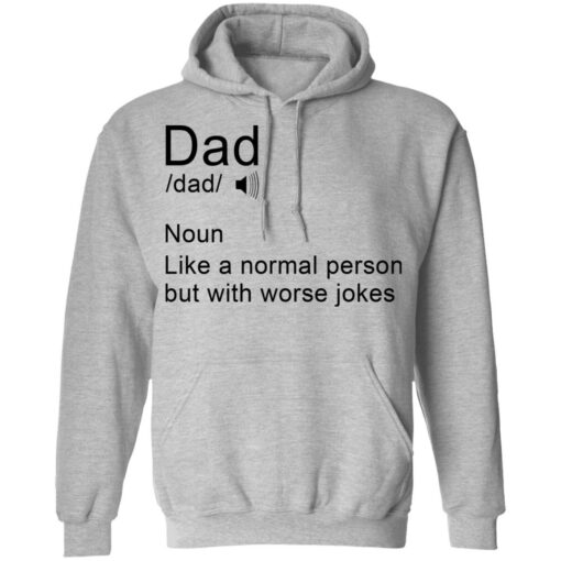 Dad noun Like a normal person but with worse jokes shirt Shirt Sweatshirt Long Sleeve Hoodie Tank Mug