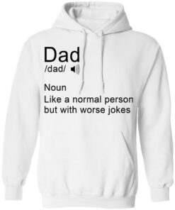 Dad noun Like a normal person but with worse jokes shirt Shirt Sweatshirt Long Sleeve Hoodie Tank Mug 3 Dad noun Like a normal person but with worse jokes shirt Shirt Sweatshirt Long Sleeve Hoodie Tank Mug 3