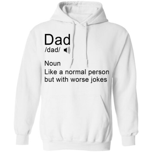 Dad noun Like a normal person but with worse jokes shirt Shirt Sweatshirt Long Sleeve Hoodie Tank Mug