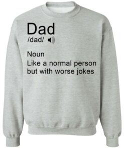 Dad noun Like a normal person but with worse jokes shirt Shirt Sweatshirt Long Sleeve Hoodie Tank Mug 4 Dad noun Like a normal person but with worse jokes shirt Shirt Sweatshirt Long Sleeve Hoodie Tank Mug 4