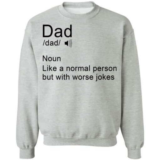 Dad noun Like a normal person but with worse jokes shirt Shirt Sweatshirt Long Sleeve Hoodie Tank Mug