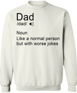 Dad noun Like a normal person but with worse jokes shirt Shirt Sweatshirt Long Sleeve Hoodie Tank Mug 5 Dad noun Like a normal person but with worse jokes shirt Shirt Sweatshirt Long Sleeve Hoodie Tank Mug 5