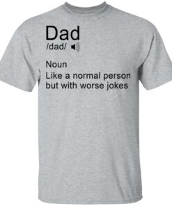 Dad noun Like a normal person but with worse jokes shirt Shirt Sweatshirt Long Sleeve Hoodie Tank Mug 6 Dad noun Like a normal person but with worse jokes shirt Shirt Sweatshirt Long Sleeve Hoodie Tank Mug 6