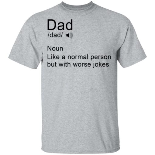 Dad noun Like a normal person but with worse jokes shirt Shirt Sweatshirt Long Sleeve Hoodie Tank Mug