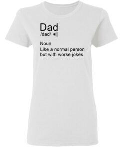 Dad noun Like a normal person but with worse jokes shirt Shirt Sweatshirt Long Sleeve Hoodie Tank Mug 7 Dad noun Like a normal person but with worse jokes shirt Shirt Sweatshirt Long Sleeve Hoodie Tank Mug 7
