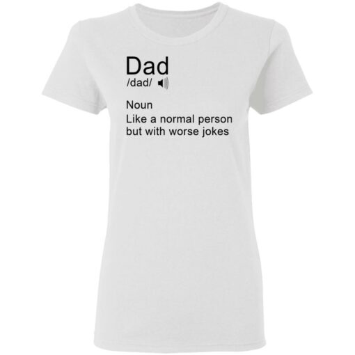 Dad noun Like a normal person but with worse jokes shirt Shirt Sweatshirt Long Sleeve Hoodie Tank Mug