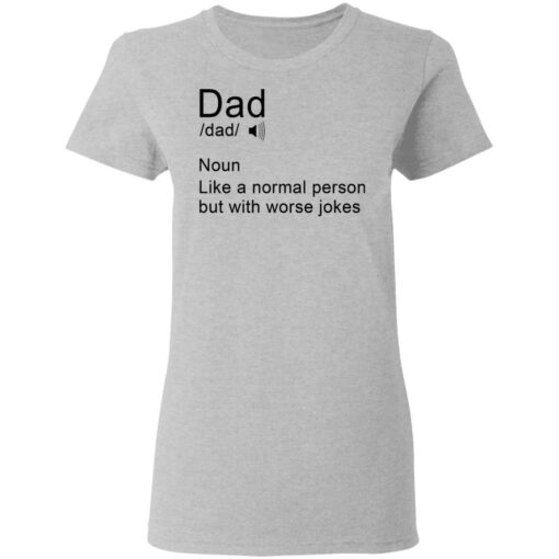 Dad noun Like a normal person but with worse jokes shirt Shirt Sweatshirt Long Sleeve Hoodie Tank Mug