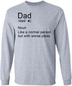 Dad noun Like a normal person but with worse jokes shirt Shirt Sweatshirt Long Sleeve Hoodie Tank Mug 9 Dad noun Like a normal person but with worse jokes shirt Shirt Sweatshirt Long Sleeve Hoodie Tank Mug 9