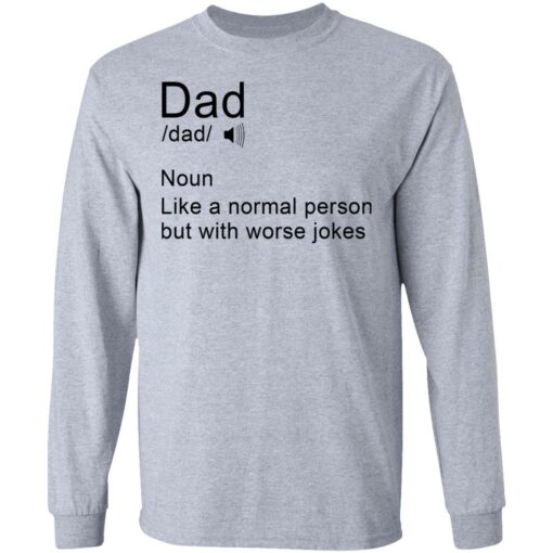 Dad noun Like a normal person but with worse jokes shirt Shirt Sweatshirt Long Sleeve Hoodie Tank Mug