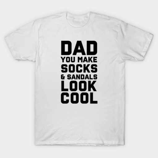 Dad you make socks and sandals look cool shirt Shirt Sweatshirt Long Sleeve Hoodie Tank Mug