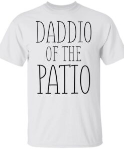 Daddio of the patio shirt Shirt Sweatshirt Long Sleeve Hoodie Tank Mug