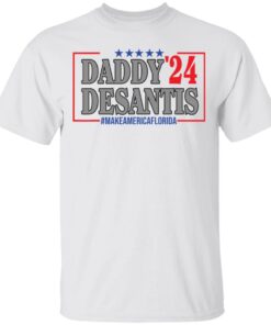 Daddy 24 desantis make America Florida shirt Shirt Sweatshirt Long Sleeve Hoodie Tank Mug