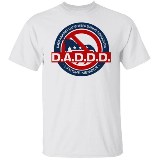 Dads against daughters dating Democrats Daddd shirt Shirt Sweatshirt Long Sleeve Hoodie Tank Mug