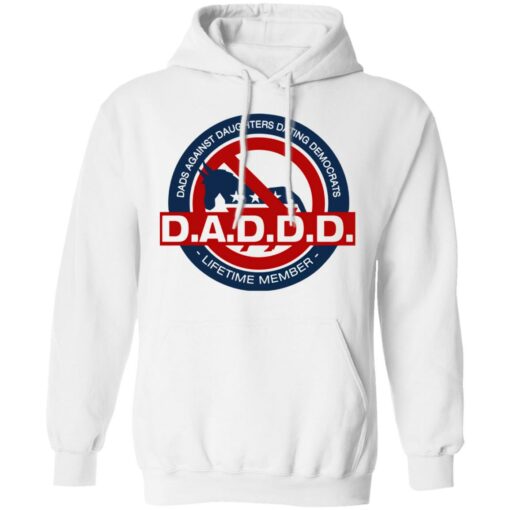 Dads against daughters dating Democrats Daddd shirt Shirt Sweatshirt Long Sleeve Hoodie Tank Mug