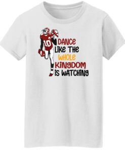 Dance like the whole kingdom is watching shirt Shirt Sweatshirt Long Sleeve Hoodie Tank Mug 6