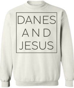 Danes and Jesus shirt Shirt Sweatshirt Long Sleeve Hoodie Tank Mug 3 Danes and Jesus shirt Shirt Sweatshirt Long Sleeve Hoodie Tank Mug 4
