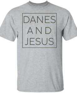 Danes and Jesus shirt Shirt Sweatshirt Long Sleeve Hoodie Tank Mug 4 Danes and Jesus shirt Shirt Sweatshirt Long Sleeve Hoodie Tank Mug 5