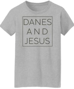 Danes and Jesus shirt Shirt Sweatshirt Long Sleeve Hoodie Tank Mug 6 Danes and Jesus shirt Shirt Sweatshirt Long Sleeve Hoodie Tank Mug 7
