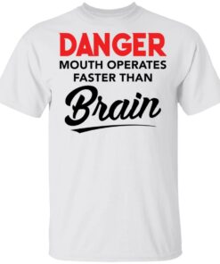 Danger mouth operates faster than brain shirt Shirt Sweatshirt Long Sleeve Hoodie Tank Mug