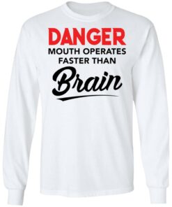 Danger mouth operates faster than brain shirt Shirt Sweatshirt Long Sleeve Hoodie Tank Mug