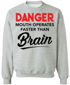Danger mouth operates faster than brain shirt Shirt Sweatshirt Long Sleeve Hoodie Tank Mug 4