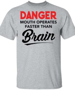 Danger mouth operates faster than brain shirt Shirt Sweatshirt Long Sleeve Hoodie Tank Mug 6
