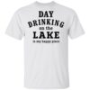 Day drinking on the lake is my happy place shirt Shirt Sweatshirt Long Sleeve Hoodie Tank Mug