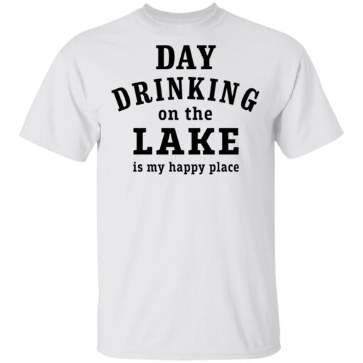 Day drinking on the lake is my happy place shirt Shirt Sweatshirt Long Sleeve Hoodie Tank Mug