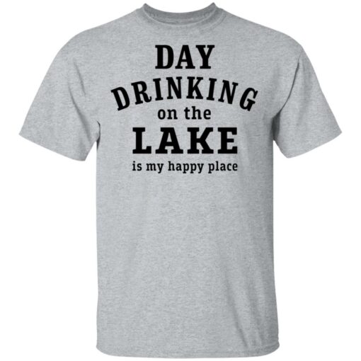 Day drinking on the lake is my happy place shirt Shirt Sweatshirt Long Sleeve Hoodie Tank Mug