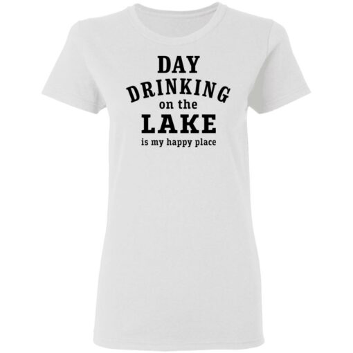 Day drinking on the lake is my happy place shirt Shirt Sweatshirt Long Sleeve Hoodie Tank Mug