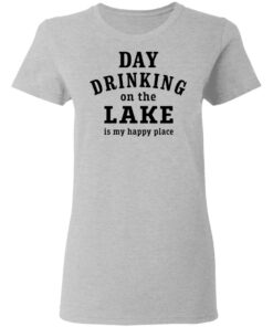 Day drinking on the lake is my happy place shirt Shirt Sweatshirt Long Sleeve Hoodie Tank Mug 3 Day drinking on the lake is my happy place shirt Shirt Sweatshirt Long Sleeve Hoodie Tank Mug 4