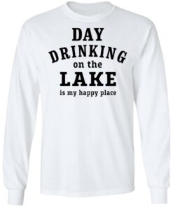Day drinking on the lake is my happy place shirt Shirt Sweatshirt Long Sleeve Hoodie Tank Mug 5 Day drinking on the lake is my happy place shirt Shirt Sweatshirt Long Sleeve Hoodie Tank Mug 6