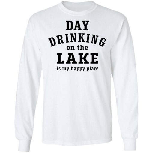 Day drinking on the lake is my happy place shirt Shirt Sweatshirt Long Sleeve Hoodie Tank Mug