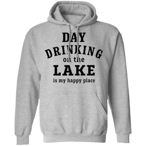 Day drinking on the lake is my happy place shirt Shirt Sweatshirt Long Sleeve Hoodie Tank Mug