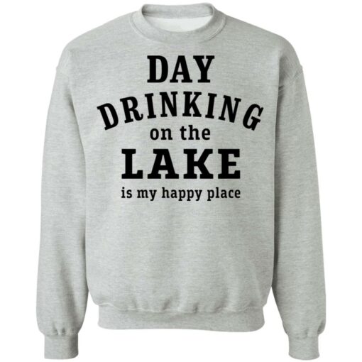 Day drinking on the lake is my happy place shirt Shirt Sweatshirt Long Sleeve Hoodie Tank Mug