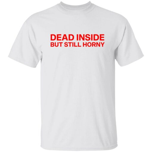 Dead inside but still horny shirt Shirt Sweatshirt Long Sleeve Hoodie Tank Mug