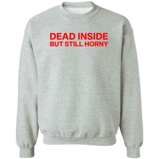 Dead inside but still horny shirt Shirt Sweatshirt Long Sleeve Hoodie Tank Mug