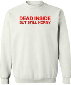 Dead inside but still horny shirt Shirt Sweatshirt Long Sleeve Hoodie Tank Mug 3 Dead inside but still horny shirt Shirt Sweatshirt Long Sleeve Hoodie Tank Mug 4