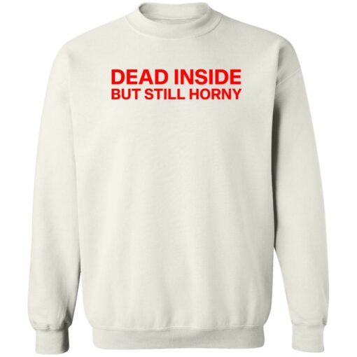 Dead inside but still horny shirt Shirt Sweatshirt Long Sleeve Hoodie Tank Mug