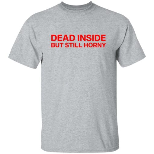 Dead inside but still horny shirt Shirt Sweatshirt Long Sleeve Hoodie Tank Mug